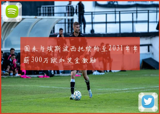 国米与埃斯波西托续约至2031年年薪300万欧加奖金激励